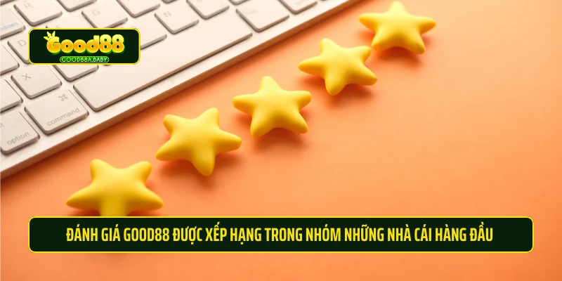 Đánh giá Good88 được xếp hạng trong nhóm những nhà cái hàng đầu 