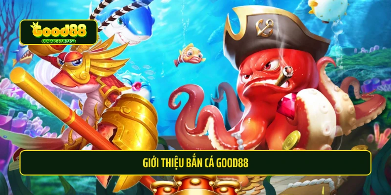 Giới thiệu bắn cá Good88