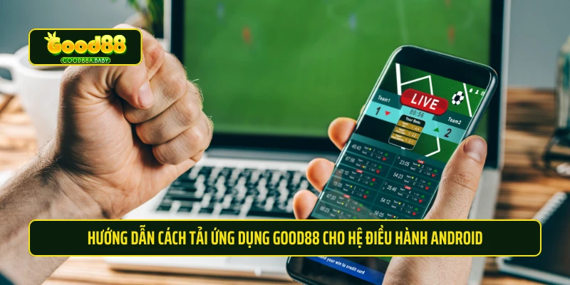 Hướng dẫn cách tải ứng dụng Good88 cho hệ điều hành Android