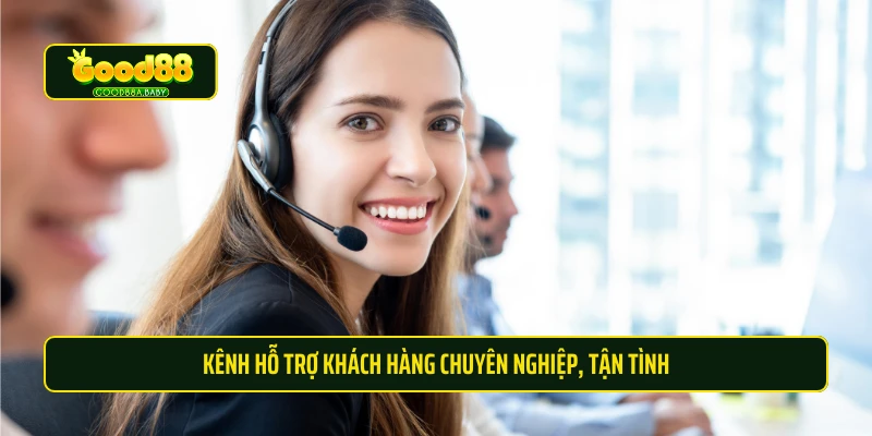 Kênh hỗ trợ khách hàng chuyên nghiệp, tận tình