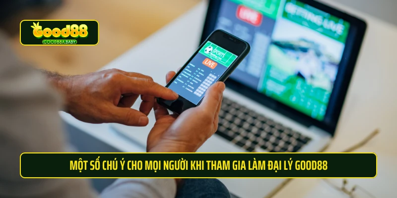 Một số chú ý cho mọi người khi tham gia làm đại lý Good88