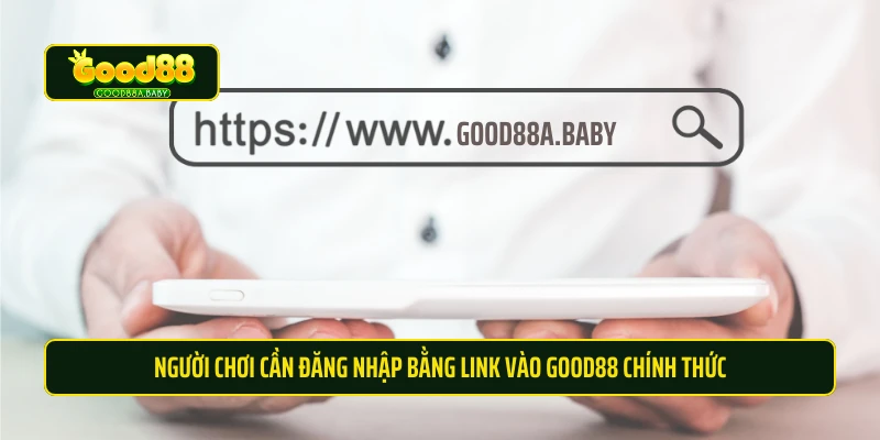 Người chơi cần đăng nhập bằng link vào Good88 chính thức 