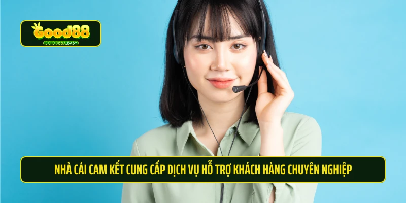 Nhà cái cam kết cung cấp dịch vụ hỗ trợ khách hàng chuyên nghiệp