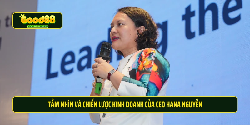 Tầm nhìn và chiến lược kinh doanh của CEO Hana Nguyễn