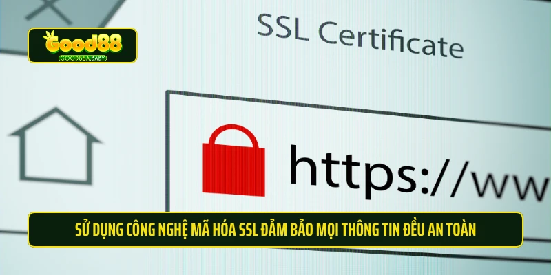 Sử dụng công nghệ mã hóa SSL đảm bảo mọi thông tin đều an toàn