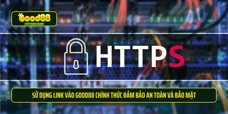 Sử dụng link vào Good88 chính thức đảm bảo an toàn và bảo mật