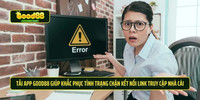 Tải app Good88 giúp khắc phục tình trạng chặn kết nối link truy cập nhà cái