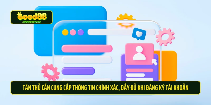 Tân thủ cần cung cấp thông tin chính xác, đầy đủ khi đăng ký tài khoản