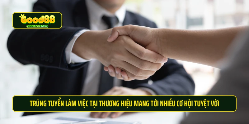 Trúng tuyển làm việc tại thương hiệu mang tới nhiều cơ hội tuyệt vời