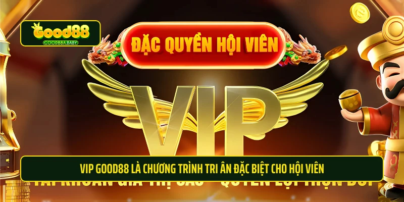 VIP Good88 là chương trình tri ân đặc biệt cho hội viên