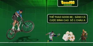 Thể Thao Good 88 - Sảnh Cá Cược Đỉnh Cao Số 1 Châu Á