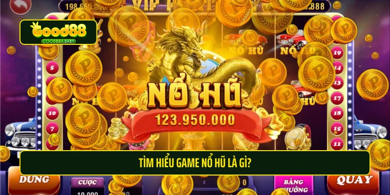 Tìm hiểu game nổ hũ là gì?