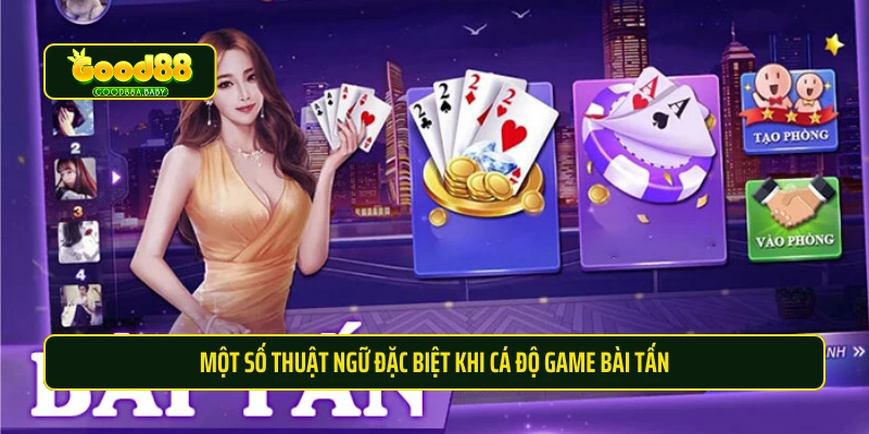 Một số thuật ngữ đặc biệt khi cá độ game bài tấn